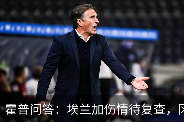 霍普问答：埃兰加伤情待复查，冈萨雷斯周末无缘出场